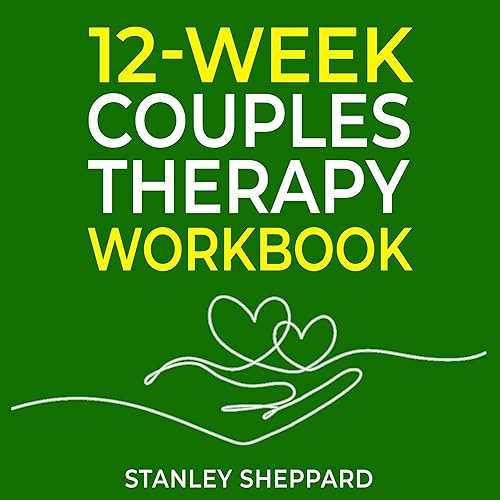 12-Week Couples Therapy Workbook: Essential Exercises for Enhancing Communication Skills, Deepening Intimacy, and Strengthening Your Relationship Through ... Focused Therapy (EFT) (Relationship Books)