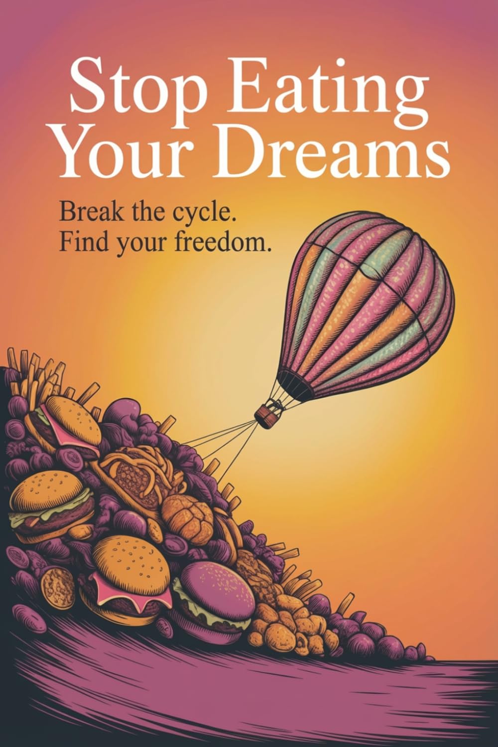 Stop Eating Your Dreams: End Emotional Eating, Break the Stress Cycle, and Reclaim the Life You Put on Hold