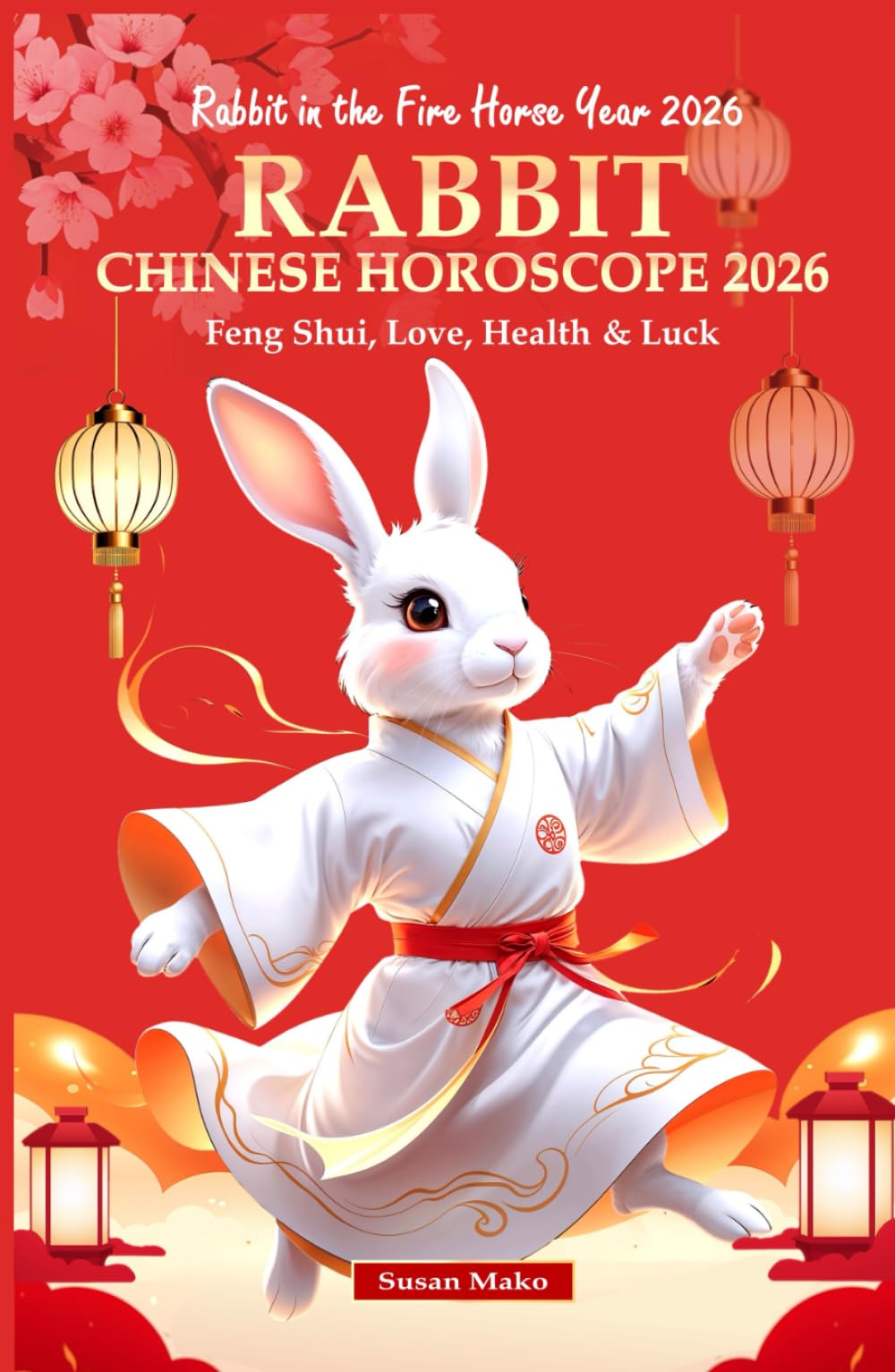 Rabbit Chinese Horoscope 2026: Feng Shui, Love, Health & Luck (Rabbit in the Fire Horse Year 2026) (Chinese Horoscopes 2026: The Year of the Fire Horse)