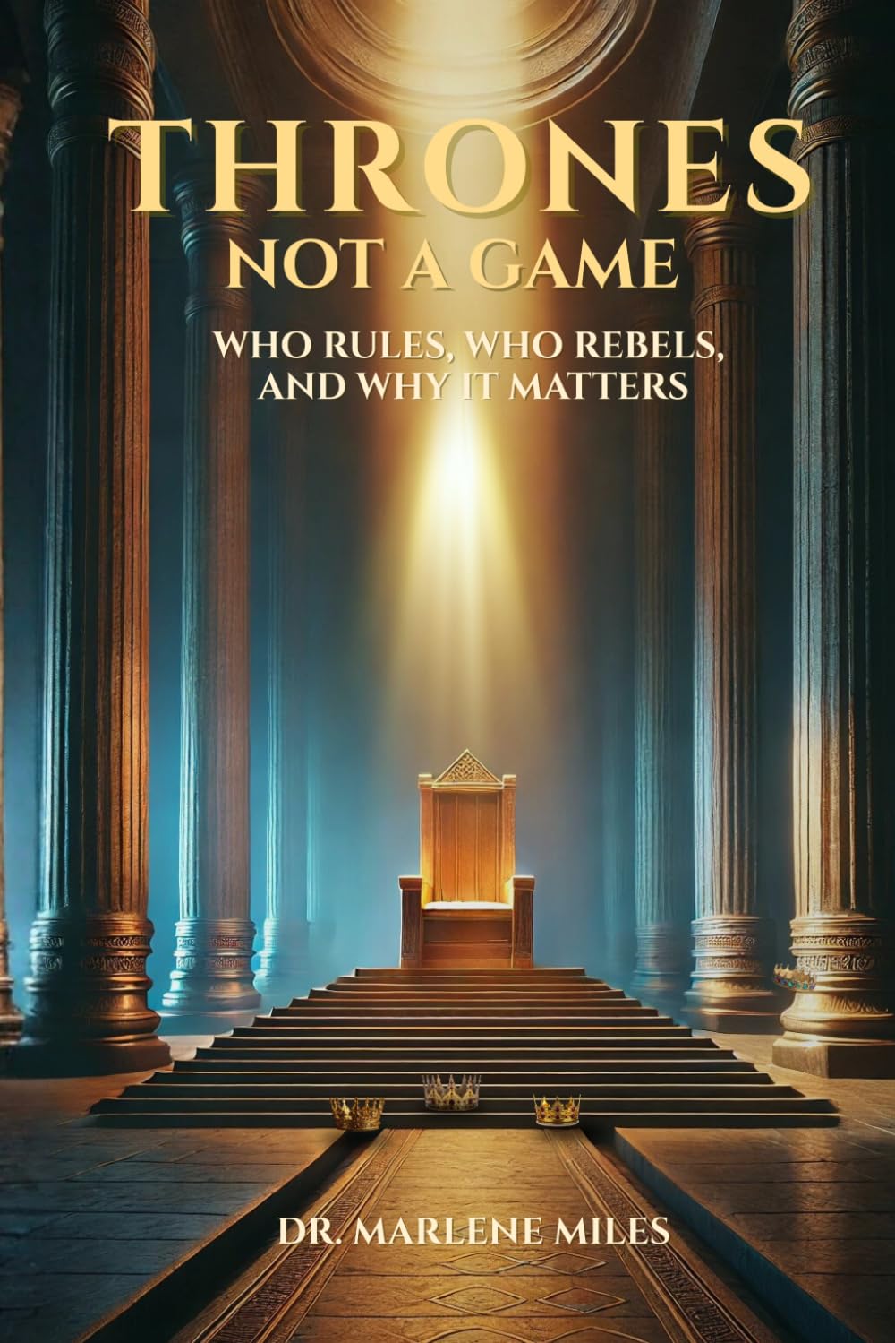THRONES NOT A GAME: Who Rules, Who Rebels, and Why It Matters: 1 (KINGDOM SERIES)