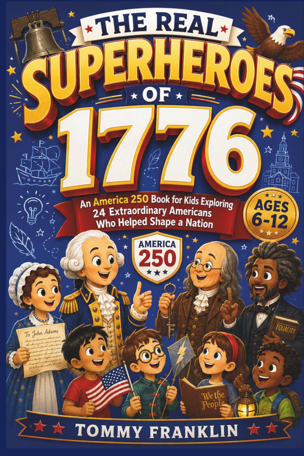 The Real Superheroes of 1776: An America 250 Book for Kids Exploring 24 Extraordinary Americans Who Helped Shape a Nation