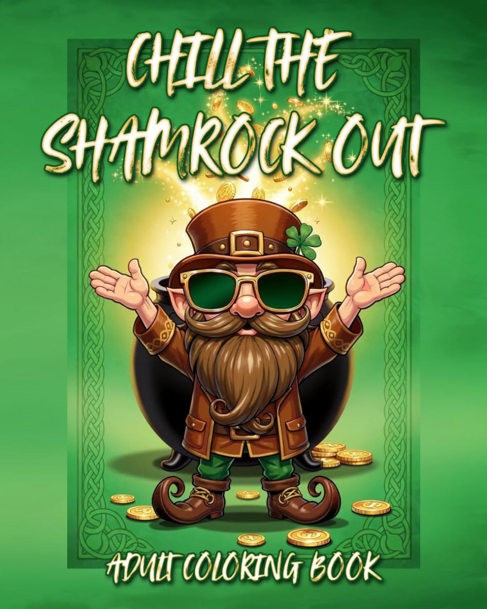 Chill the Shamrock Out Adult Coloring Book: A Funny Leprechaun Coloring Book for Adults – Relaxing St. Patrick’s Day Humor with 50 Lucky Coloring Pages