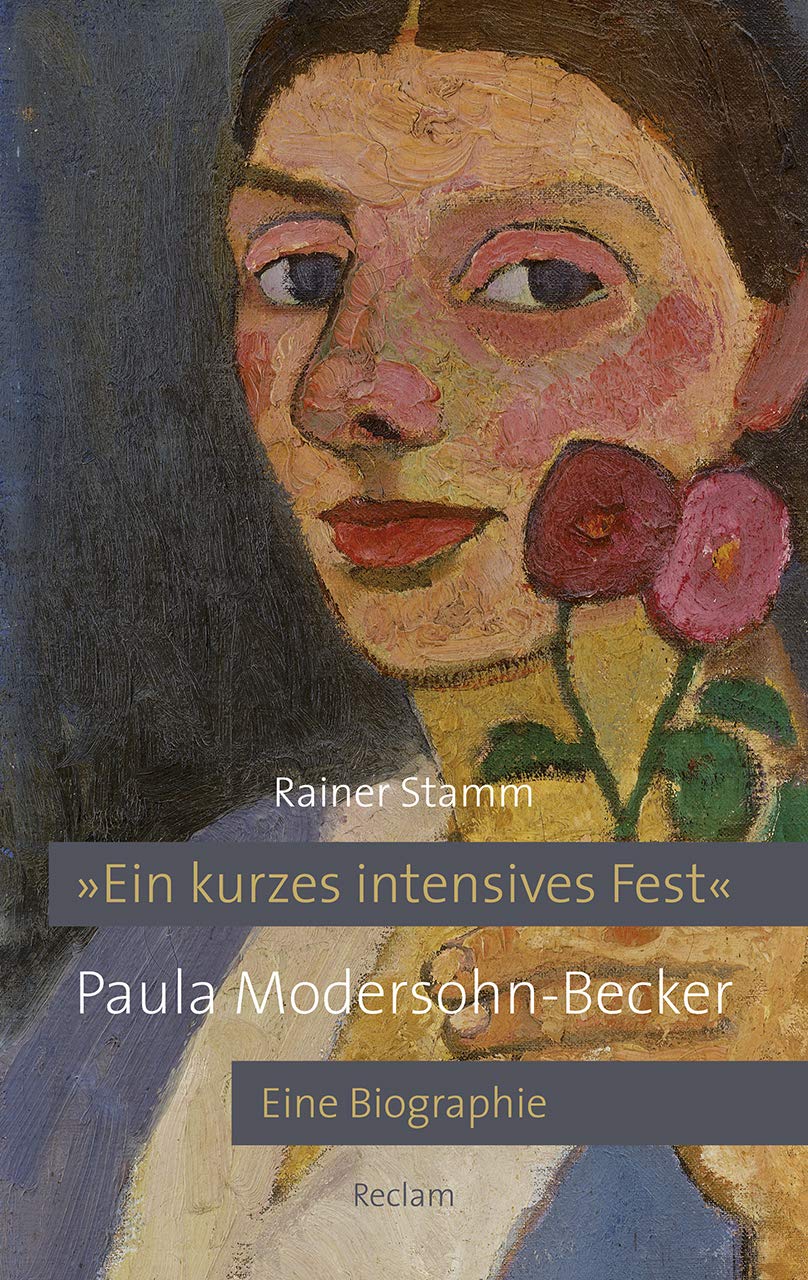 »Ein kurzes intensives Fest«: Paula Modersohn-Becker. Eine Biographie / Mit 32 Farb- und Schwarzweißabbildungen