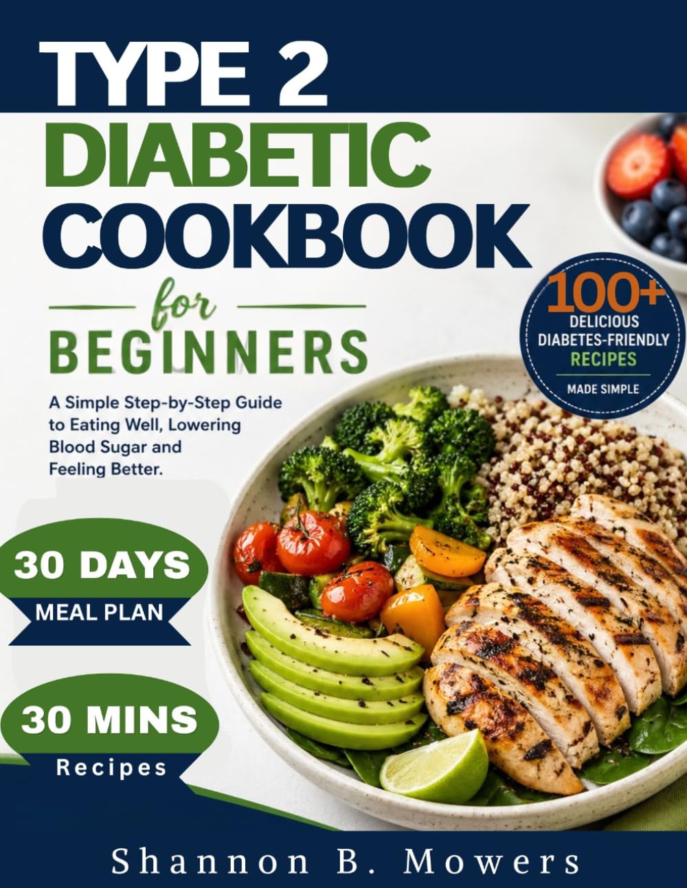 Type 2 Diabetic Cookbook For Beginners: A Simple Step By Step Guide to Eating Well, Lowering Blood Sugar and Feeling Better