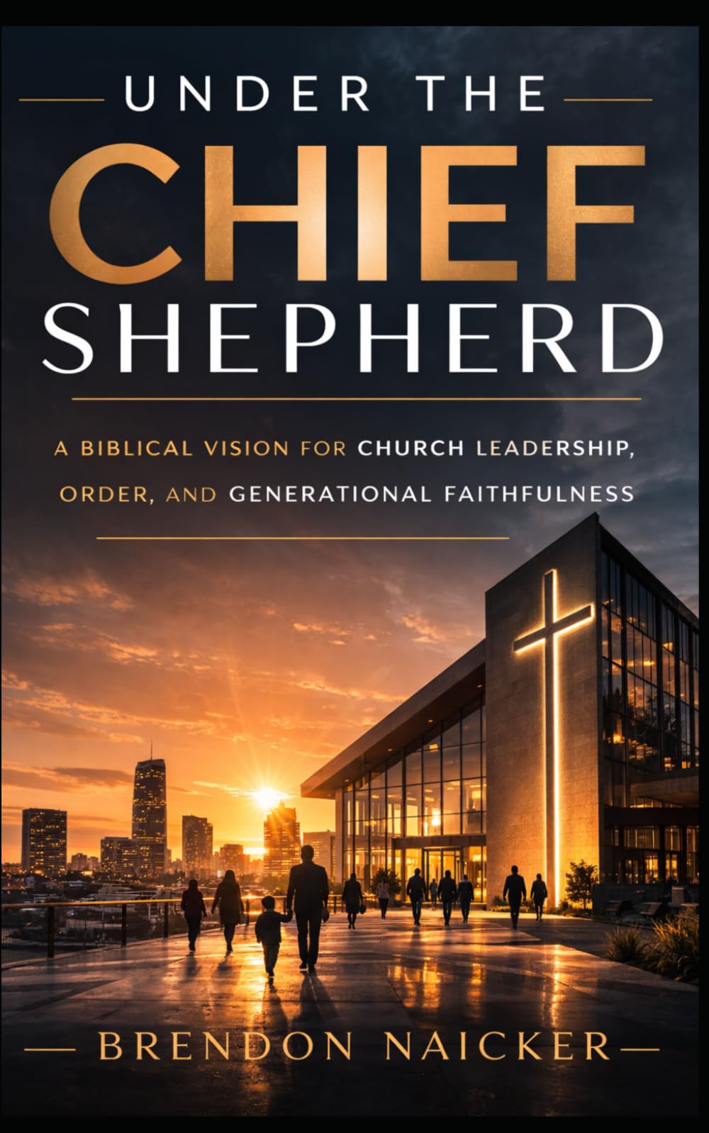 Under the Chief Shepherd: A Biblical Vision for Church Leadership, Order, and Generational Faithfulness