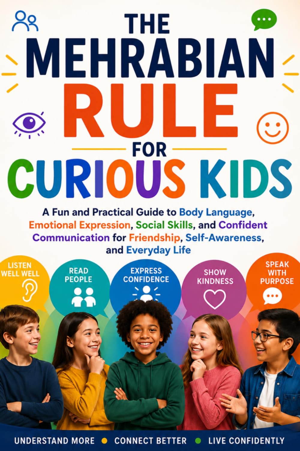 THE MEHRABIAN'S RULE FOR CURIOUS KIDS: A Fun and Practical Guide to Body Language, Emotional Expression, Social Skills, and Confident Communication for Friendship, Self-Awareness, and Everyday Life