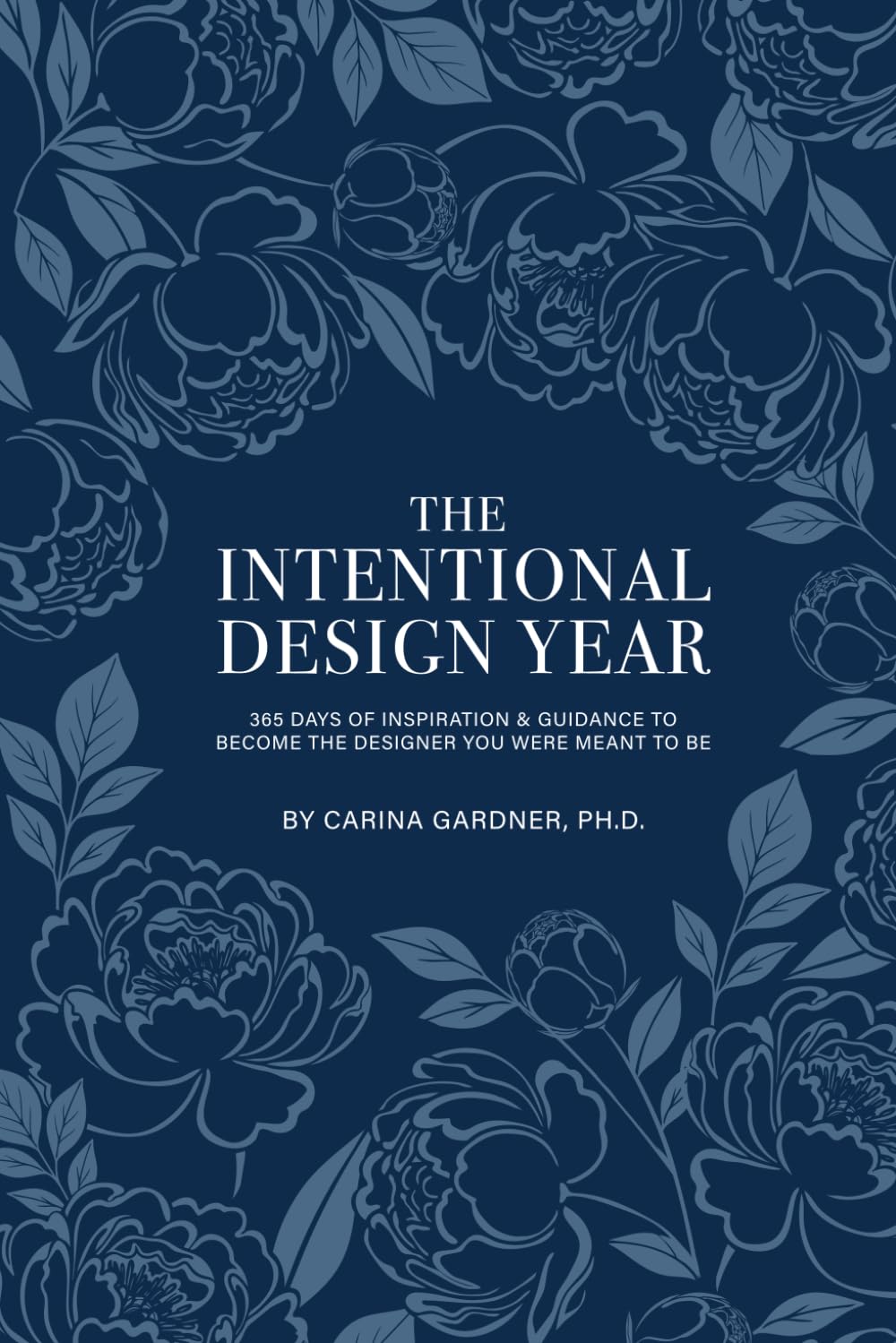 The Intentional Design Year: 365 Days of Inspiration and Guidance to Become the Designer You Were Meant to Be