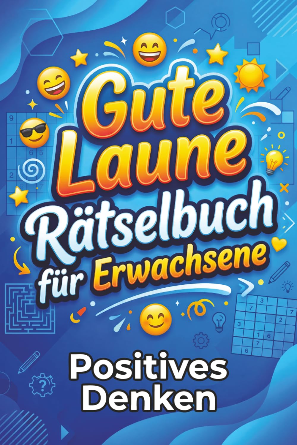 Gute Laune Rätselbuch für Erwachsene - Positives Denken: Sudoku, Kreuzworträtsel, Wortsuche & Logikrätsel – Bunte Mischung für gute Laune und positives Denken