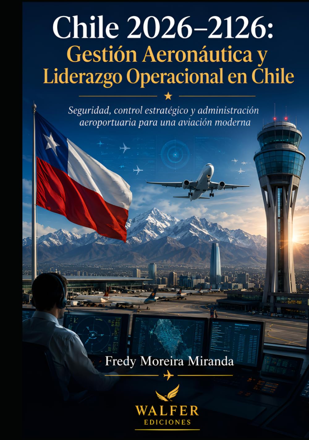 Chile 2026–2126: Gestión Aeronáutica y Liderazgo Operacional en Chile: Seguridad, control estratégico y administración aeroportuaria para una aviación moderna (Plan Estratégico Chile 2026-2126)