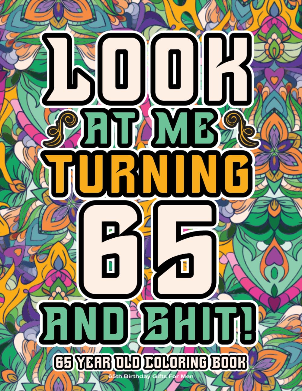 65th Birthday Gifts For Men: 65 Year Old Coloring Book: Funny Birthday Coloring Pages with Inspirational and Laughable Quotes for Stress Relief and Relaxation
