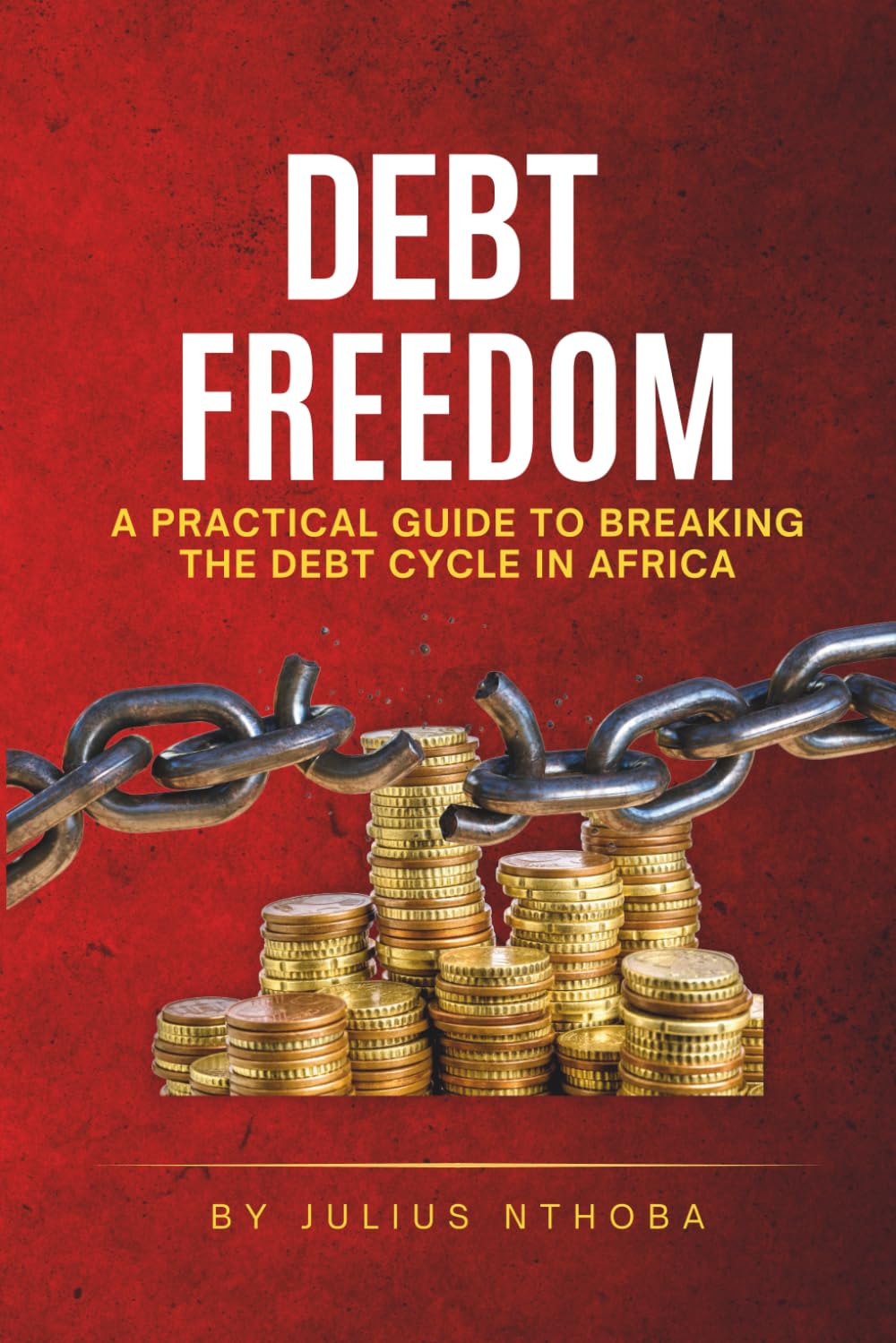 Debt Freedom: A Practical African Guide to Breaking the Cycle: A Practical African Guide to Breaking the Debt Cycle