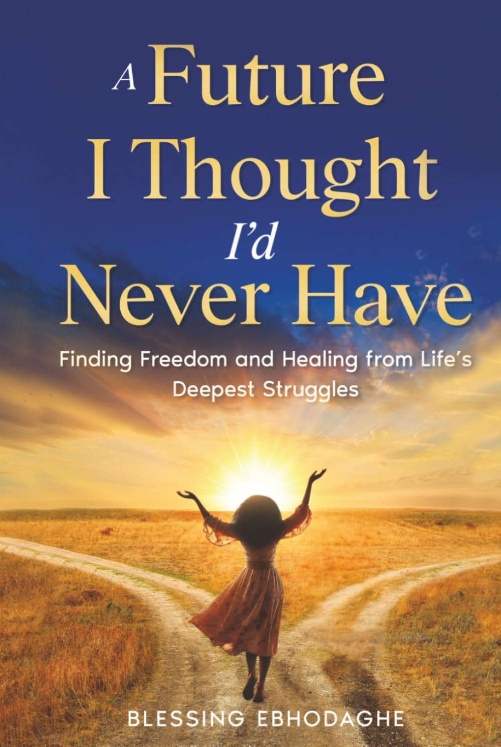 A Future I Thought I’d Never Have: Finding Freedom and Healing from Life's Deepest Struggles