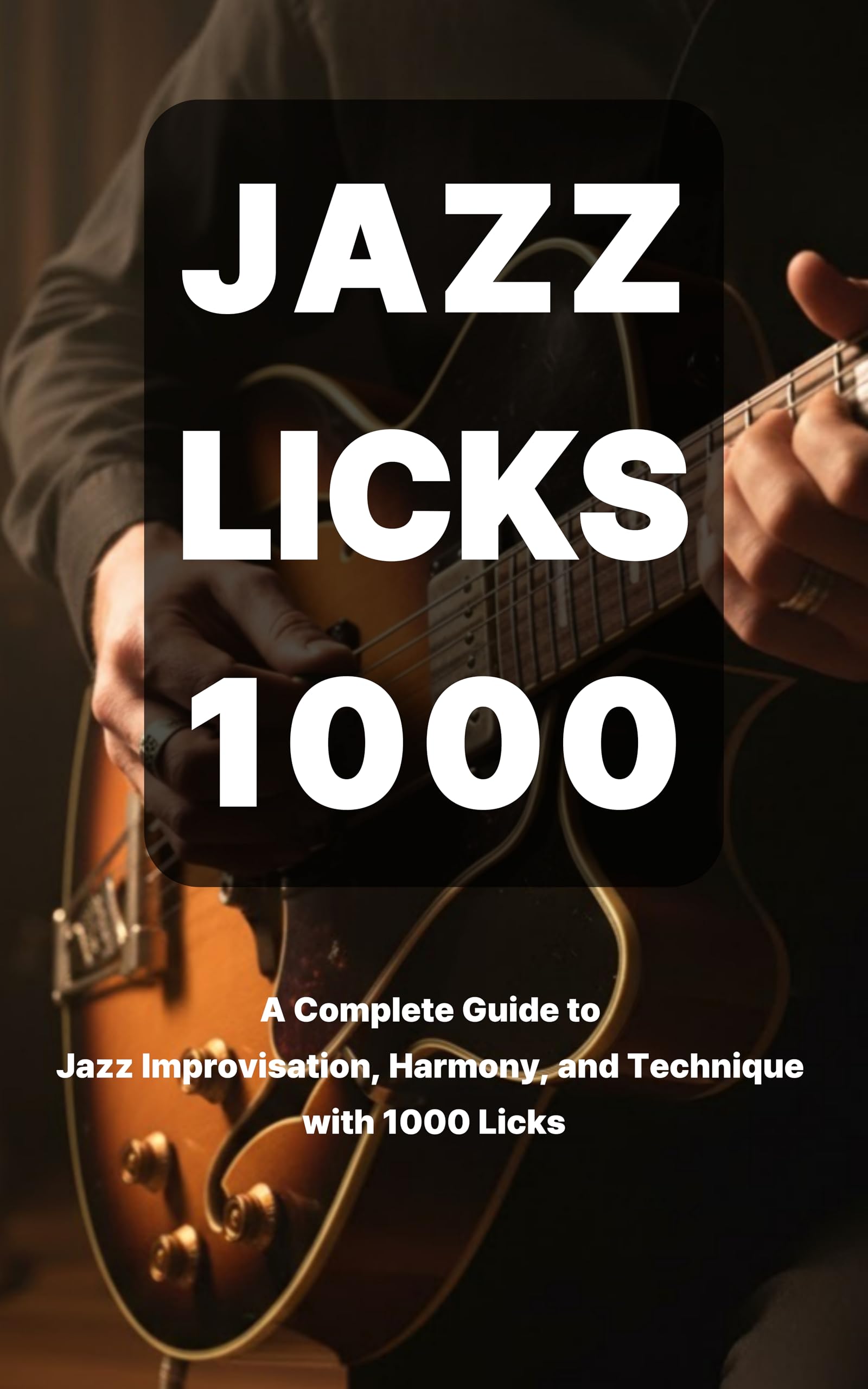 Jazz Licks 1000: A Complete Guide to Jazz Improvisation, Harmony, and Technique with 1000 Licks