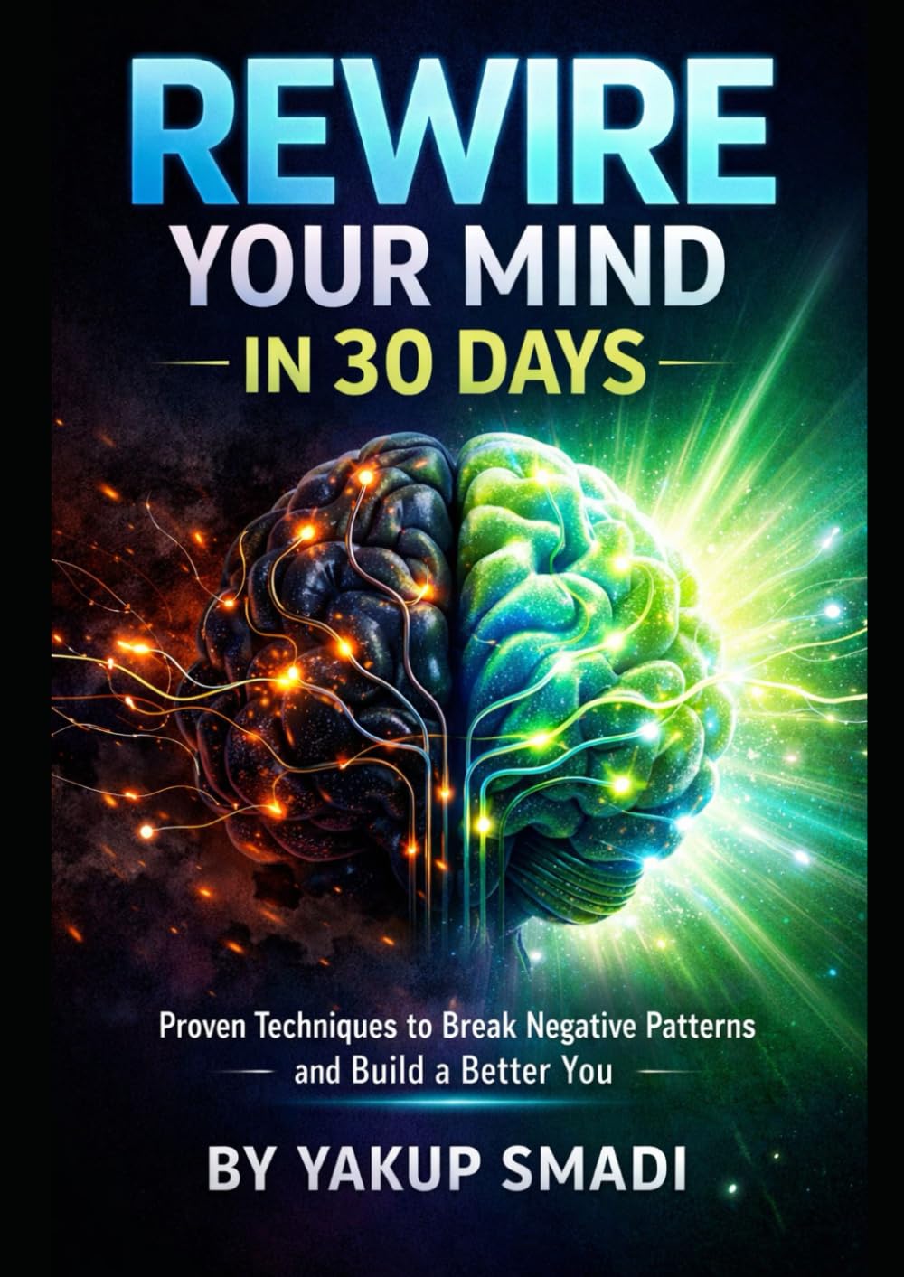 Rewire Your Mind in 30 Days: Proven Techniques to Break Negative Patterns and Build a Better You