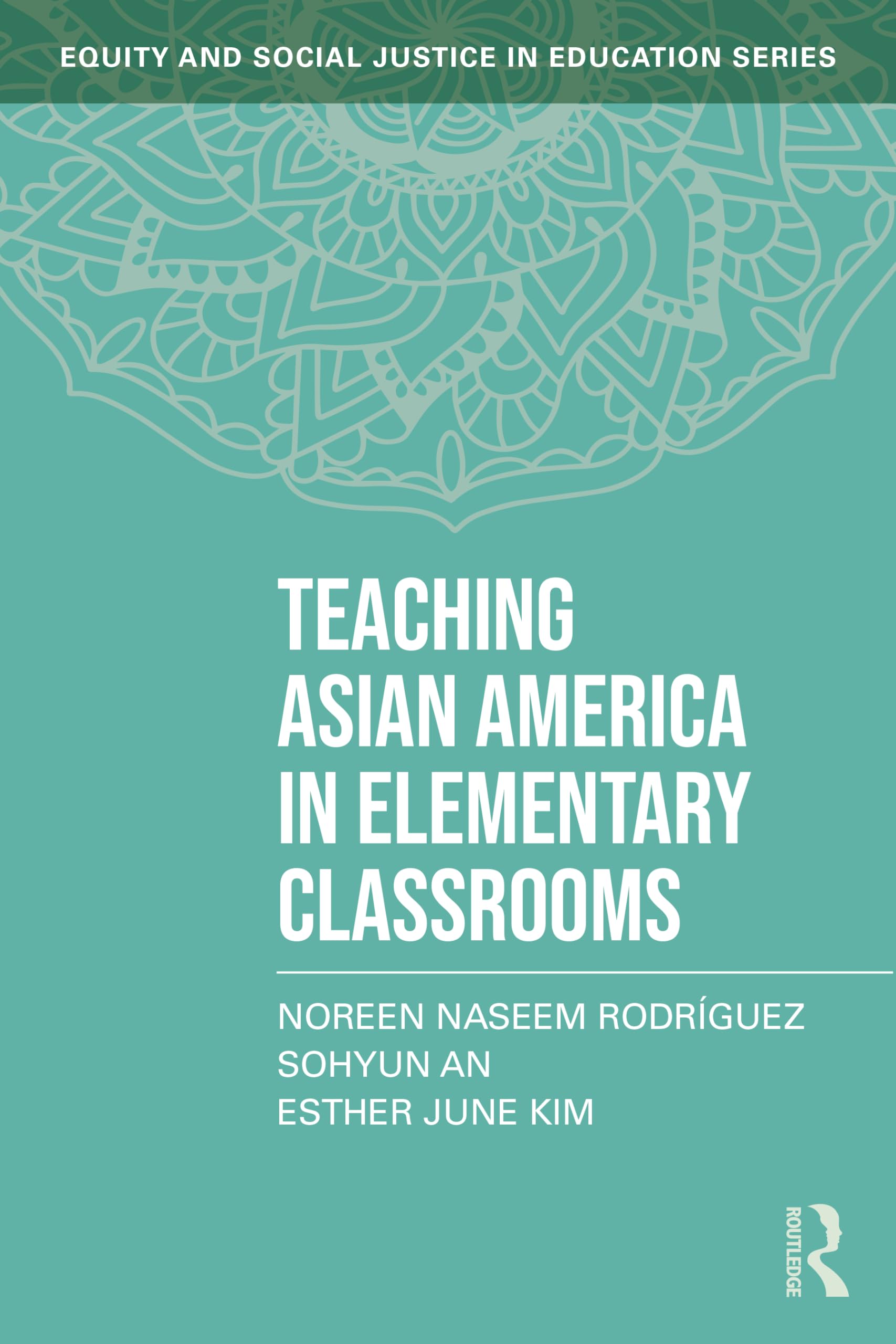 Teaching Asian America in Elementary Classrooms (Equity and Social Justice in Education Series)