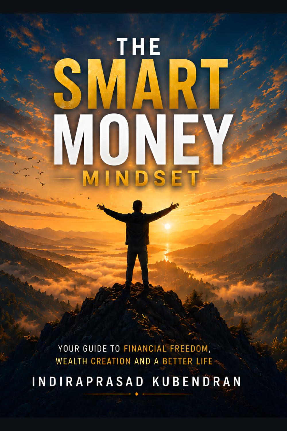 The Smart Money Mindset: Simple Habits to Build Wealth, Make Better Financial Decisions, and Create Lasting Financial Freedom