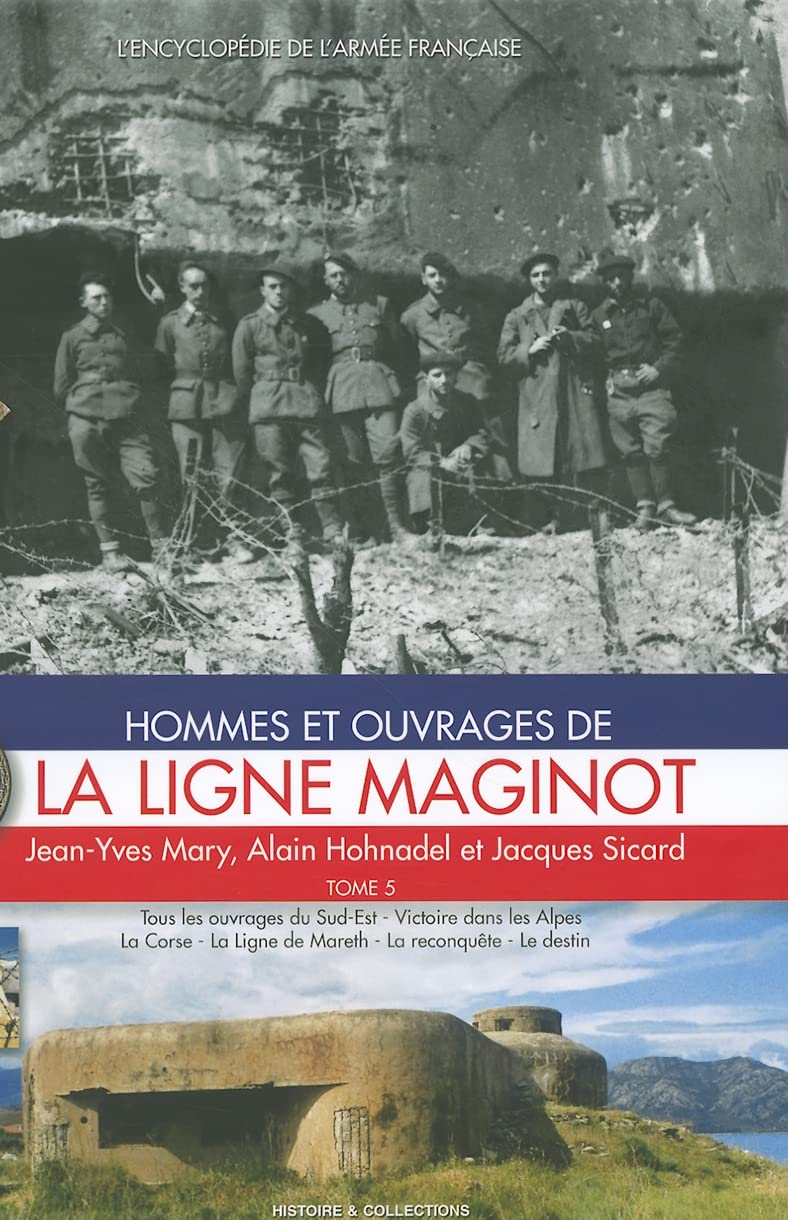 Ligne Maginot, Tome 5: Tous les ouvrages du Sud-Est, victoire dans les Alpes, la Corse, la ligne de Mareth, la reconquête, le destin (L'Encyclopédie de L'Armée Française)