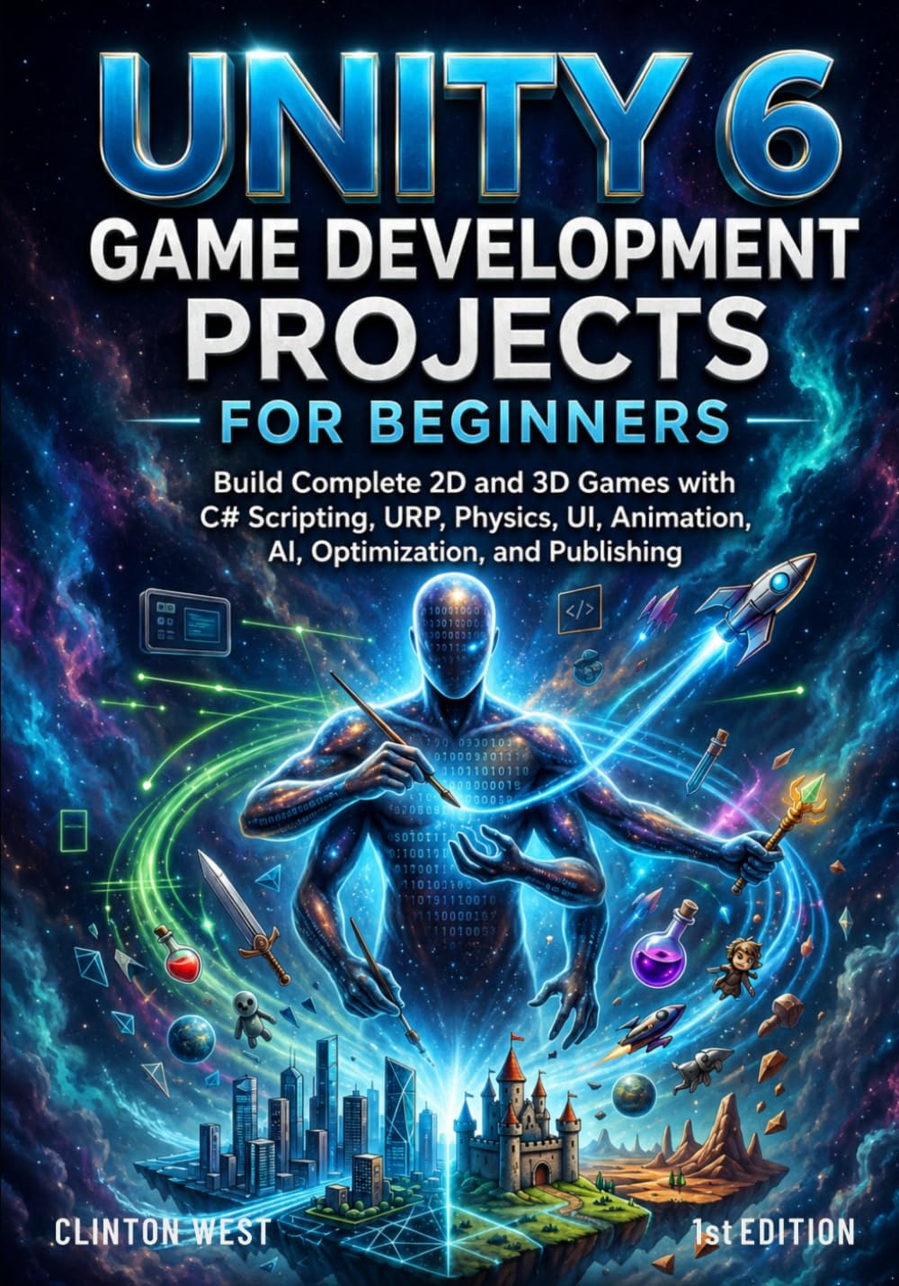 Unity 6 Game Development Projects for Beginners: Build Complete 2D and 3D Games with C# Scripting, URP, Physics, UI, Animation, AI, Optimization, and Publishing