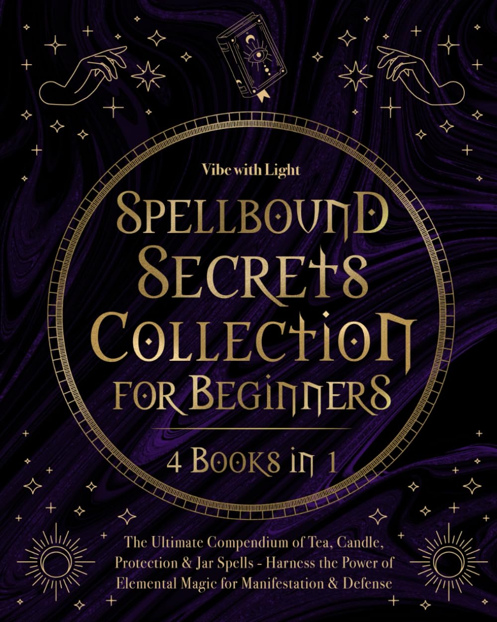 Spellbound Secrets Collection for Beginners (4 Books in 1): The Ultimate Compendium of Tea, Candle, Protection & Jar Spells - Harness the Power of Elemental Magic for Manifestation & Defense