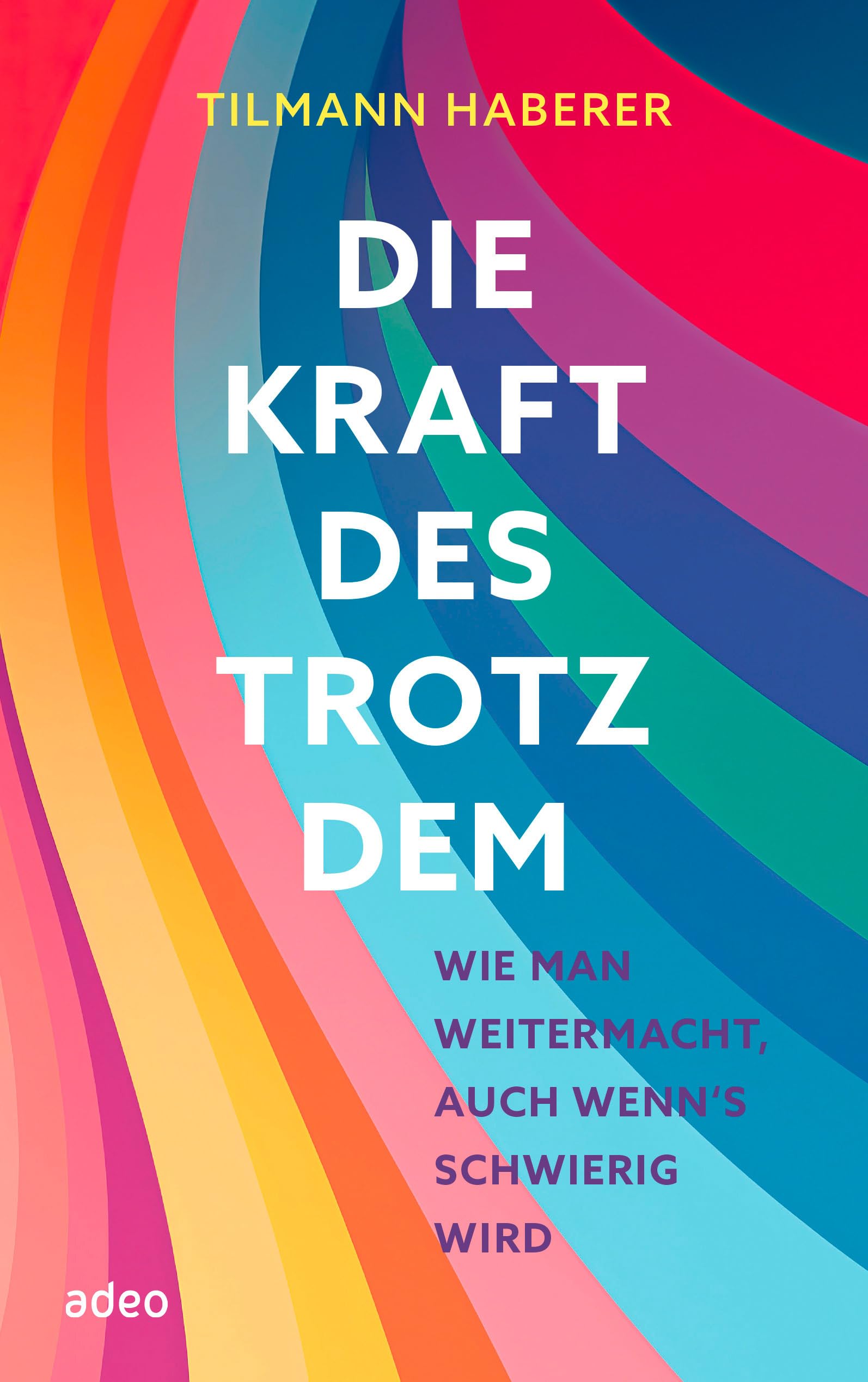 Die Kraft des Trotzdem: Wie man weitermacht, auch wenn's schwierig wird