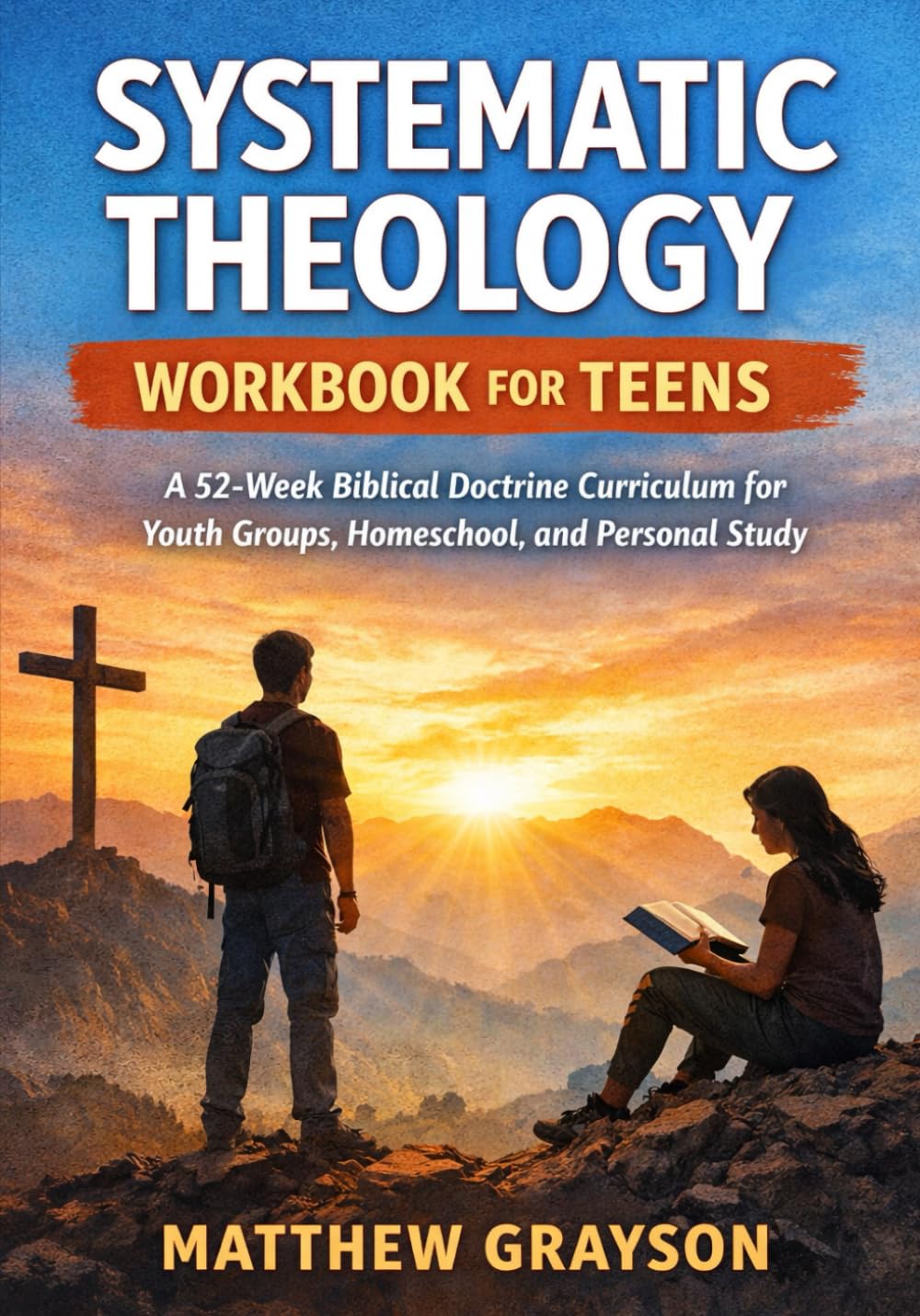 Systematic Theology Workbook for Teens: A 52-Week Biblical Doctrine Curriculum for Youth Groups, Homeschool, and Personal Study