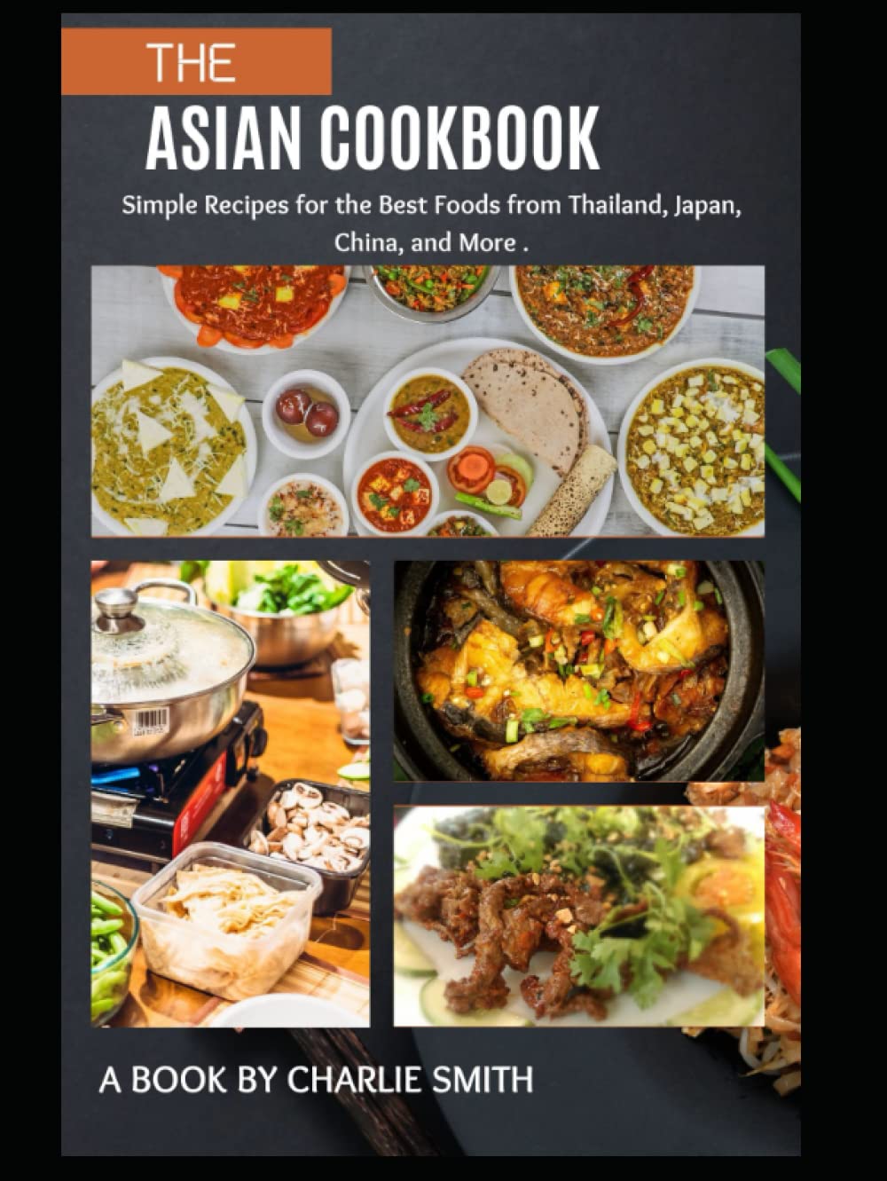 The Asian Cookbook: Simple recipes for the best foods from Thailand, Japan, China and more