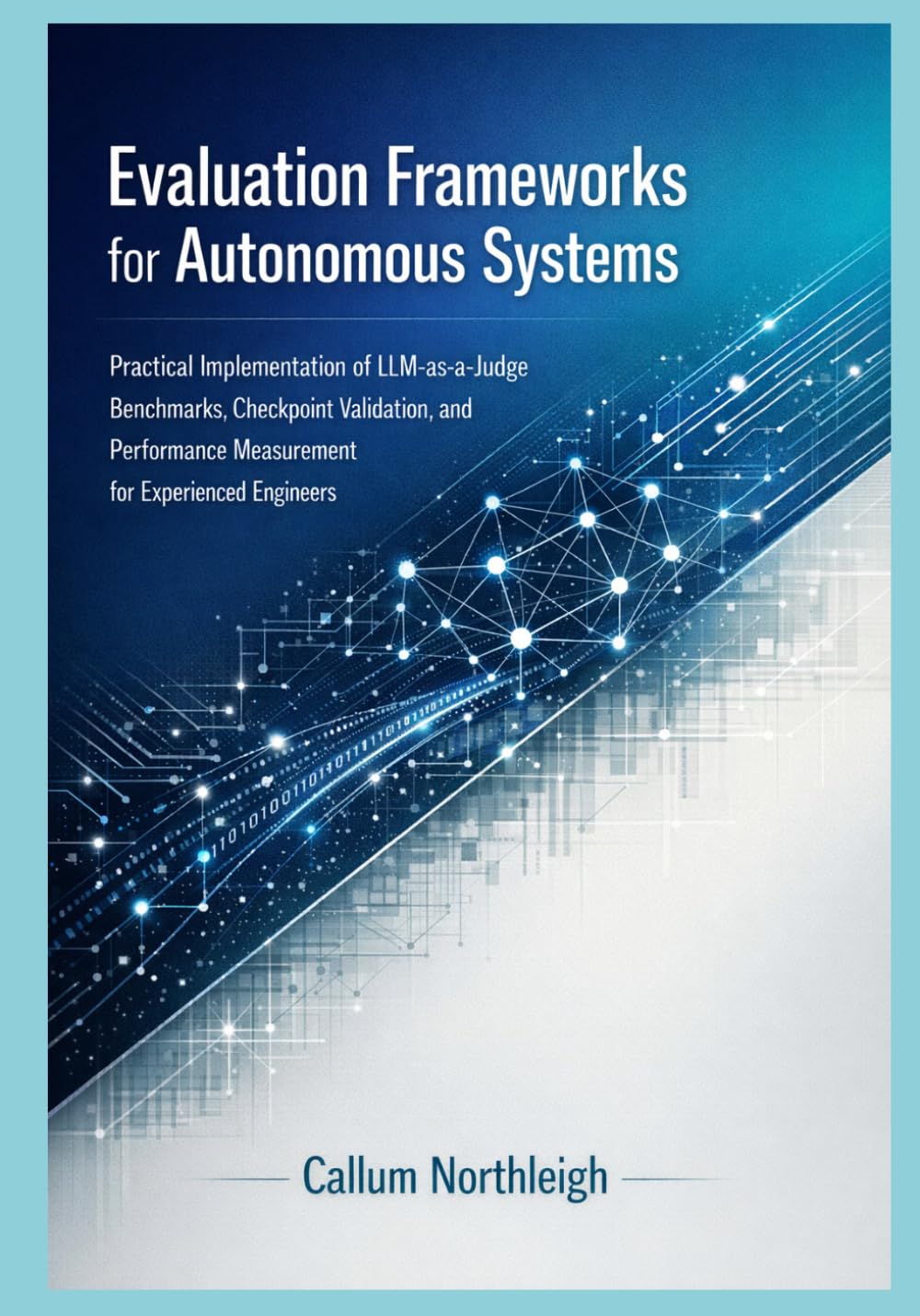 Evaluation Frameworks for Autonomous Systems: Practical Implementation of LLM-as-a-Judge Benchmarks, Checkpoint Validation, and Performance Measurement for Experienced Engineers