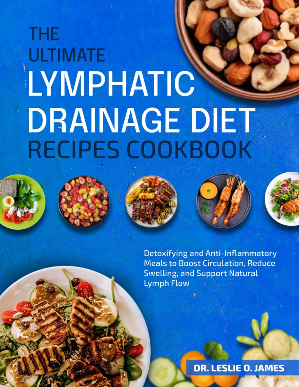 THE ULTIMATE LYMPHATIC DRAINAGE DIET RECIPES COOKBOOK: Detoxifying and Anti-Inflammatory Meals to Boost Circulation, Reduce Swelling, and Support Natural Lymph Flow