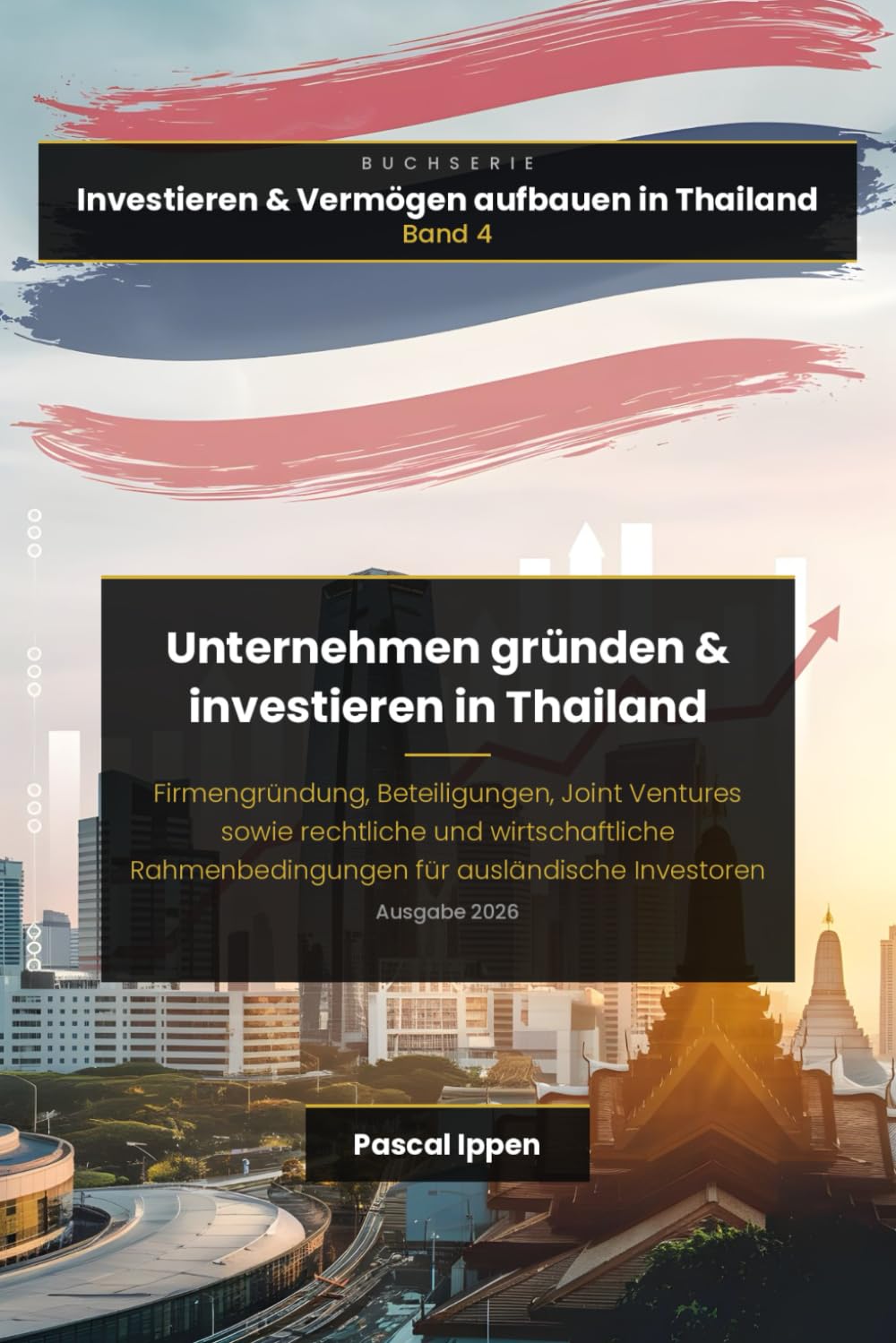 Unternehmen gründen & investieren in Thailand: Firmengründung, Beteiligungen, Joint Ventures sowie rechtliche und wirtschaftliche Rahmenbedingungen ... (Investieren & Vermögen aufbauen in Thailand)