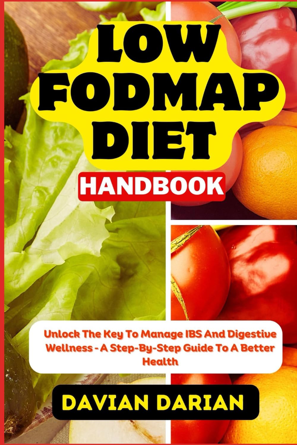 LOW FODMAP DIET HANDBOOK: Unlock The Key To Manage IBS And Digestive Wellness – A Step-By-Step Guide To A Better Health