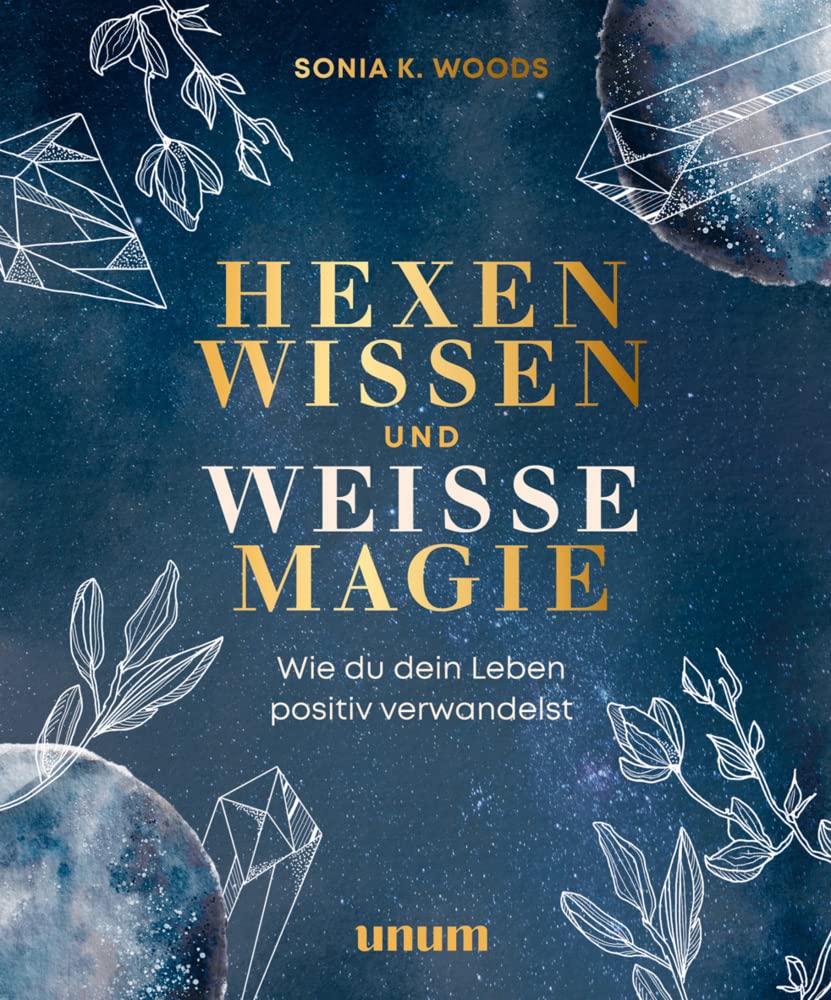 Hexenwissen und weiße Magie: Wie du dein Leben positiv verwandelst (unum | Spiritualität)