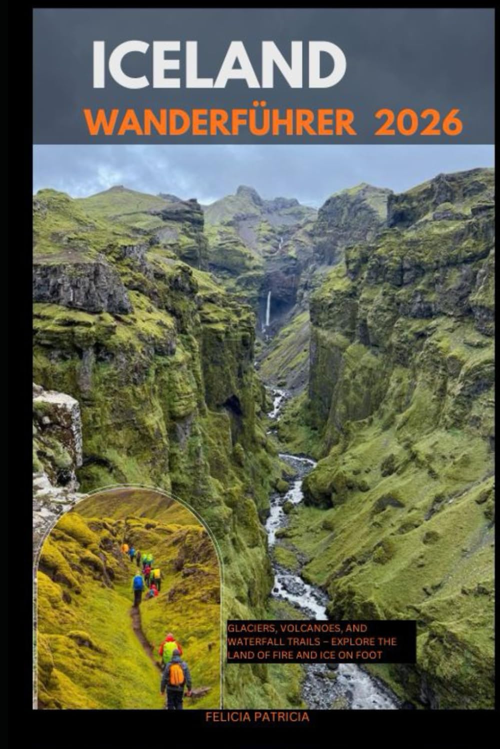 ICELAND WANDERFÜHRER 2026: Glaciers, Volcanoes, and Waterfall Trails – Explore the Land of Fire and Ice on Foot