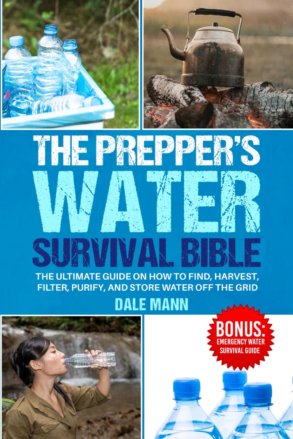 The Prepper’s Water Survival Bible: The Ultimate Guide on How to Find, Harvest, Filter, Purify, and Store Water Off the Grid (The Survival Series)