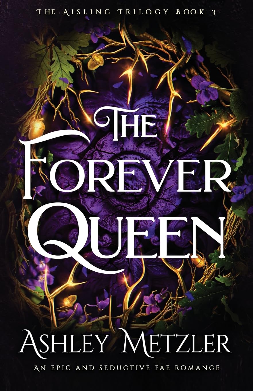 The Forever Queen: An epic and seductive fae romance: 3 (The Aisling Trilogy)