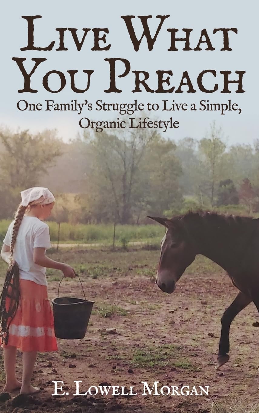 Live What You Preach: One Family's Struggle to Live a Simple, Organic Lifestyle      Hardcover – June 2, 2023