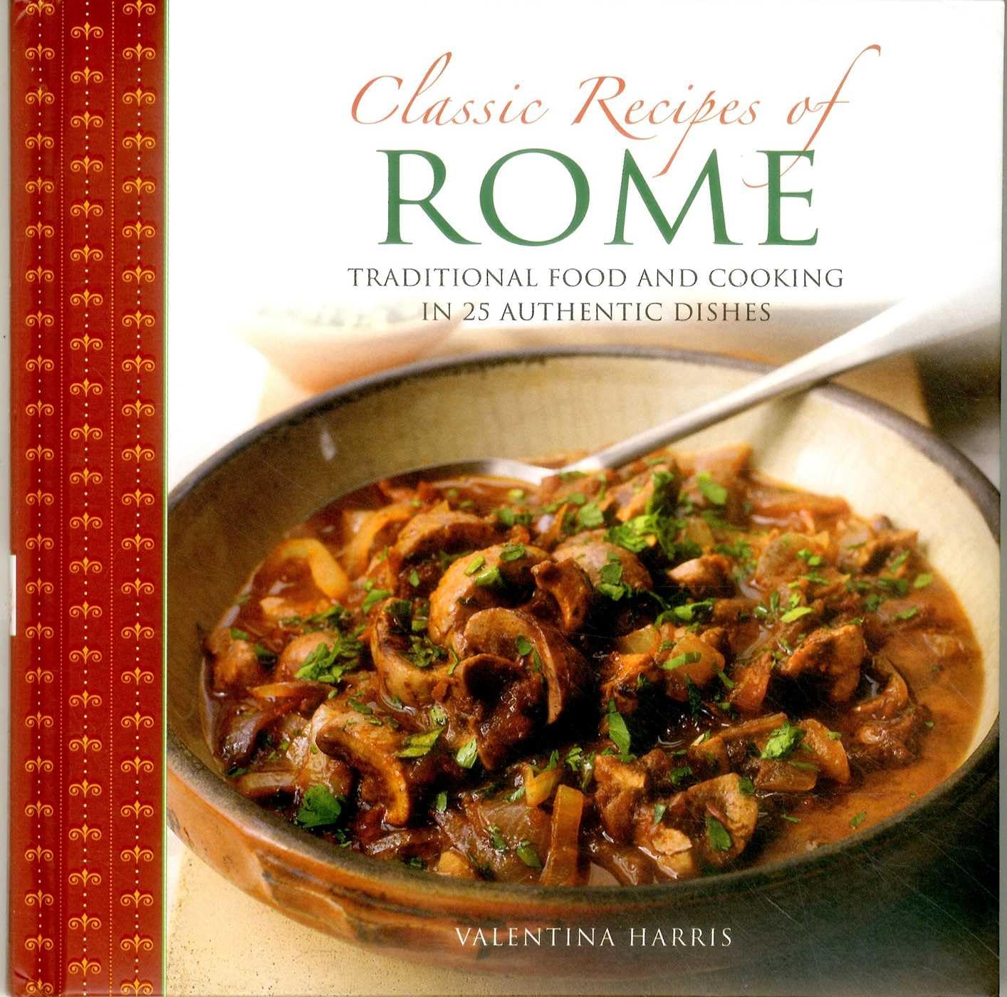 Classic Recipes of Rome: Traditional Food and Cooking in 25 Authentic Dishes