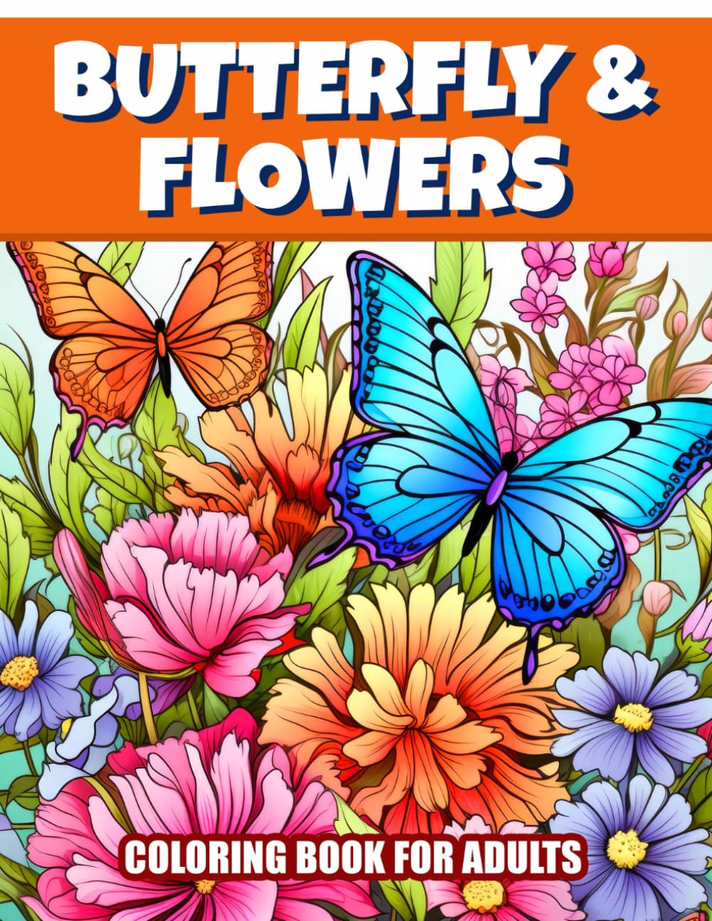 Butterfly And Flowers Coloring Book For Adults: Relaxing Butterflies Designs With Beautiful Flowers For Teens And Adults. Large Print Easy Coloring Book For Seniors