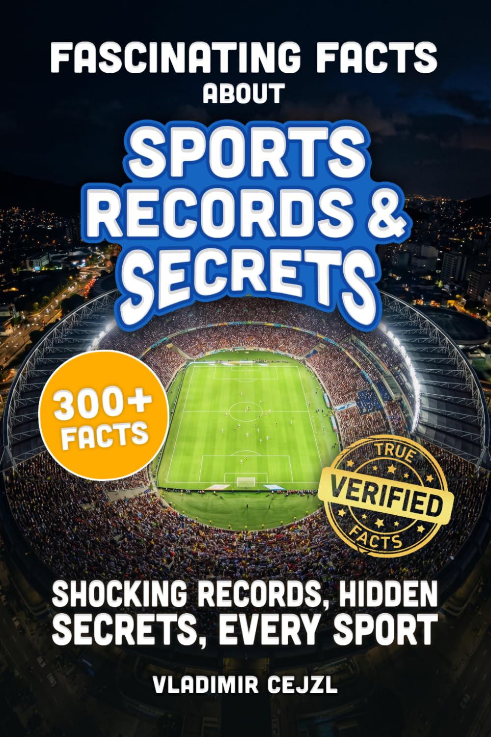 Fascinating Facts About Sports Records & Secrets: Shocking Records, Hidden Secrets & Untold Stories From Every Sport, With Verified References (FUN & INTRIGUING FACTS BOOKS SERIES)