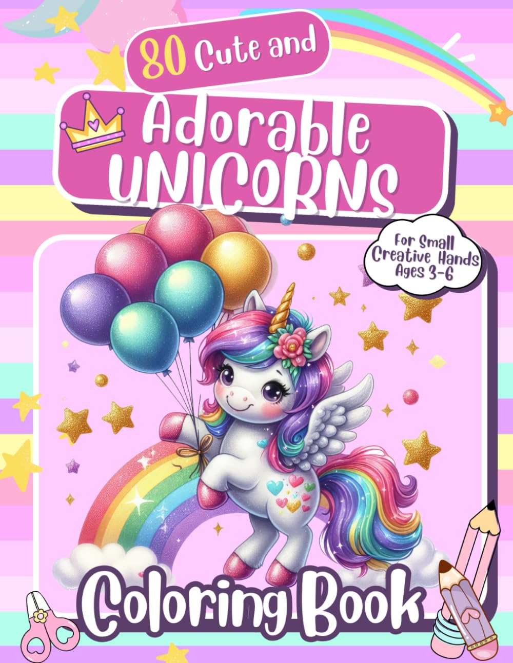 80 Cute and Adorable Unicorns Coloring Book For small creative hands. Ages 3-6: BIG Collection of Cute Unicorns; Coloring Pages for Toddlers, Girls & Boys; A Grate Gift for Kids