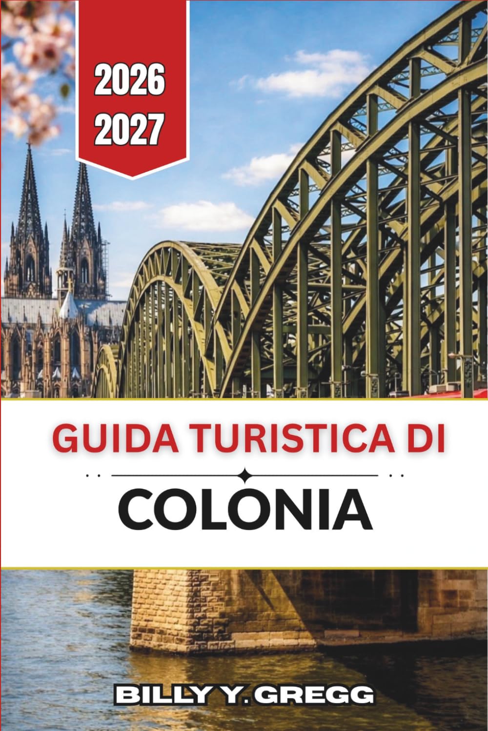 Guida turistica di Colonia 2026-2027: Città cattedrale lungo il Reno, dalla città vecchia al quartiere belga