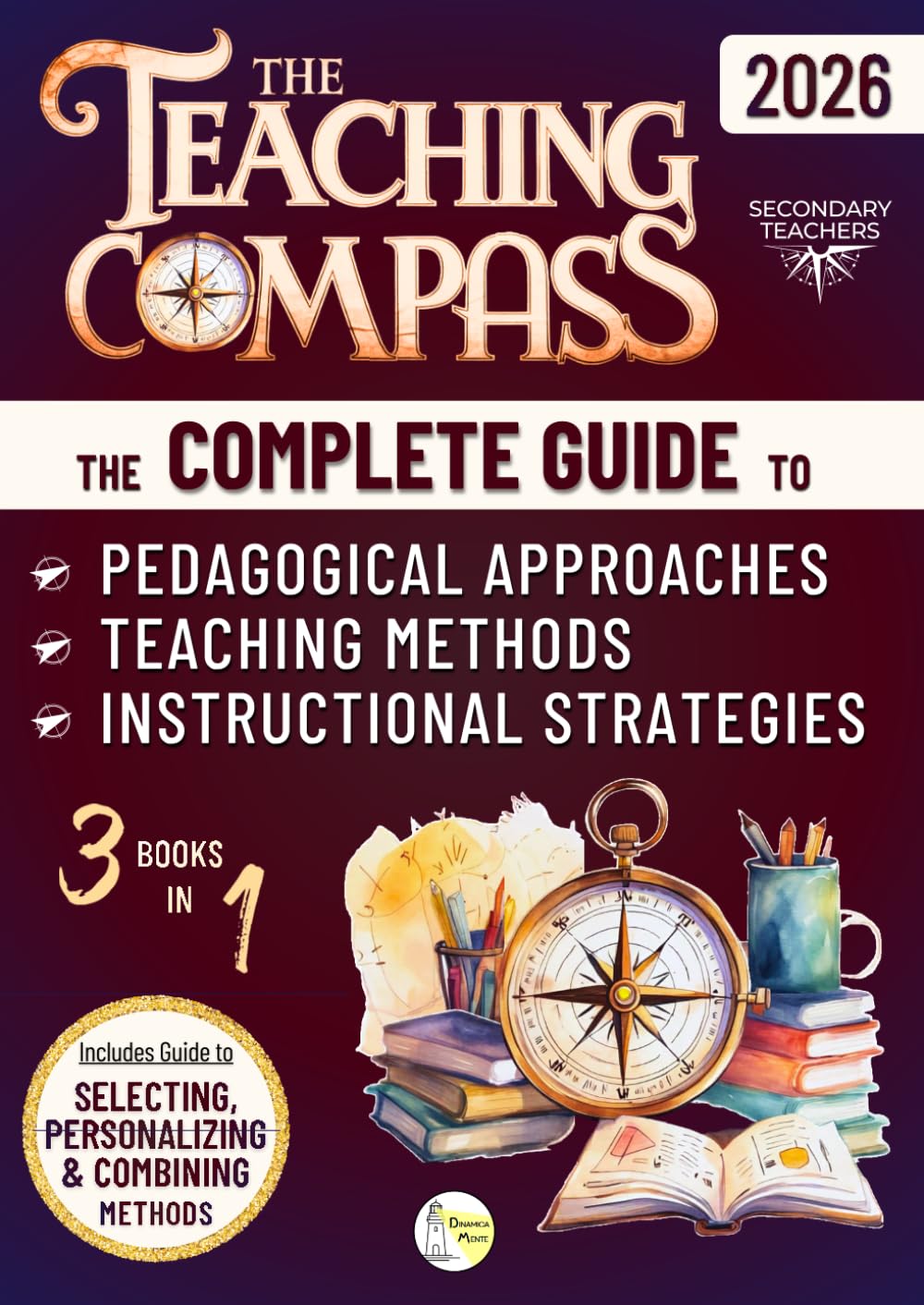 The Teaching Compass: The Complete Guide to Pedagogical Approaches, Teaching Methods, and Instructional Strategies for Secondary Teachers to Navigate and Integrate Effective Teaching Practices