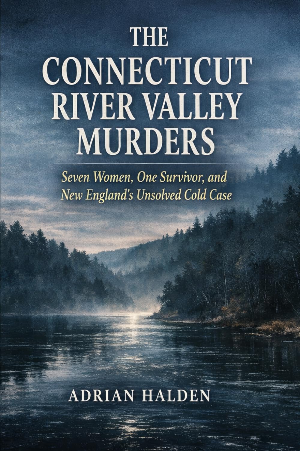 The Connecticut River Valley Murders: Seven Women, One Survivor, and New England’s Unsolved Cold Case