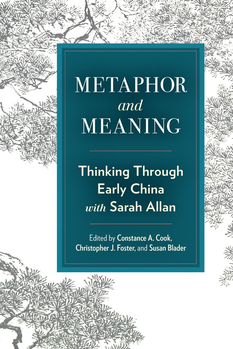 Metaphor and Meaning: Thinking Through Early China with Sarah Allan (SUNY series in Chinese Philosophy and Culture)