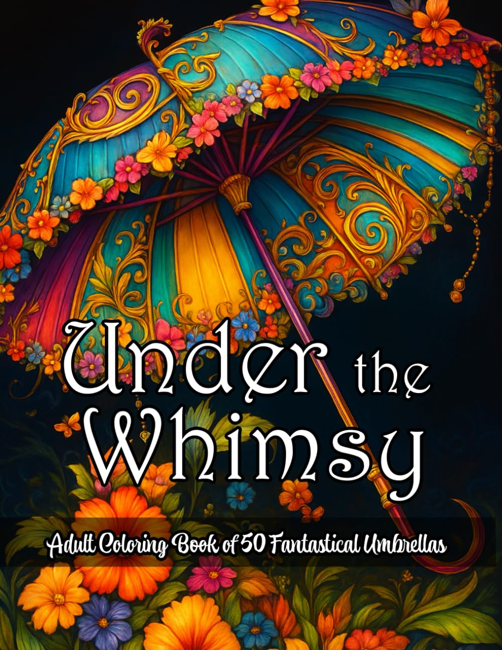 Under the Whimsy: Fantastical Umbrellas: Adult Coloring Book