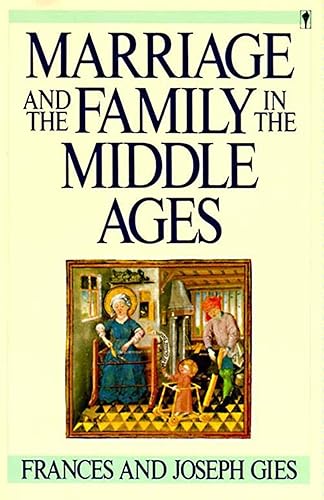 Marriage and the Family in the Middle Ages A Compelling Social History of Medieval Life, Women, and Children in Europe