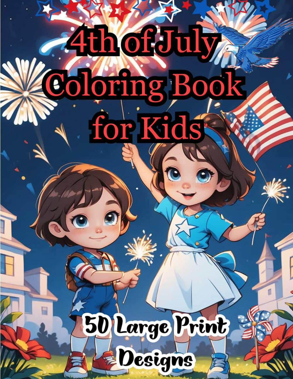 4th of July Coloring Book for Kids ages 4 and upwards, 50 Large Print Bold and Easy Designs: Celebrate Independence Day and the Fourth of July with