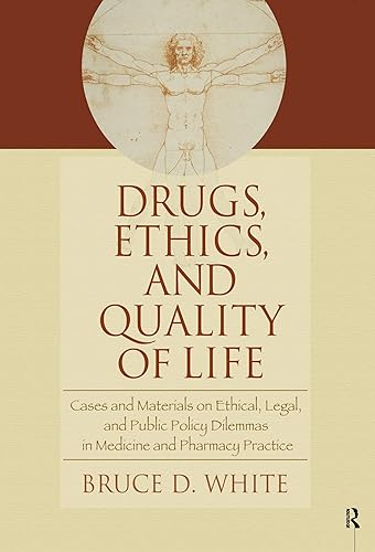 Drugs, Ethics, and Quality of Life: Cases and Materials on Ethical, Legal, and Public Policy Dilemmas in Medicine and Pharmacy Practice