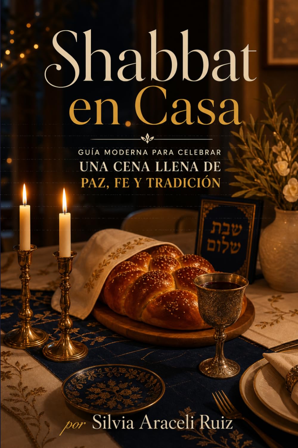 Shabbat en Casa Guía Moderna para Celebrar una Cena Llena de Paz, Fe y Tradición