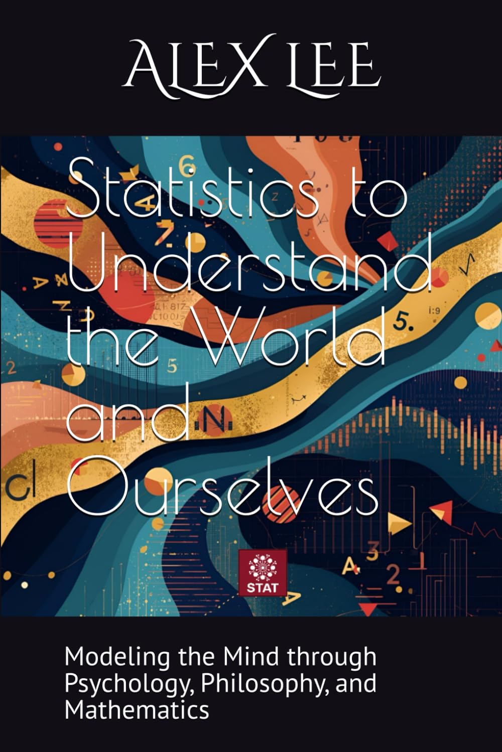 Statistics to Understand the World and Ourselves: Modeling the Mind through Psychology, Philosophy, and Mathematics