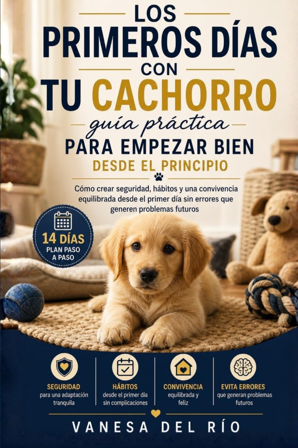 Los primeros días con tu cachorro: guía práctica para empezar bien: Cómo crear seguridad, hábitos y una convivencia equilibrada desde el primer día sin errores que generen problemas futuros